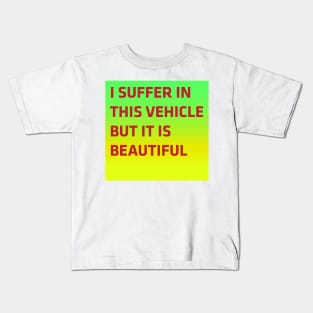 I suffer in this vehicle but it is beautiful Kids T-Shirt